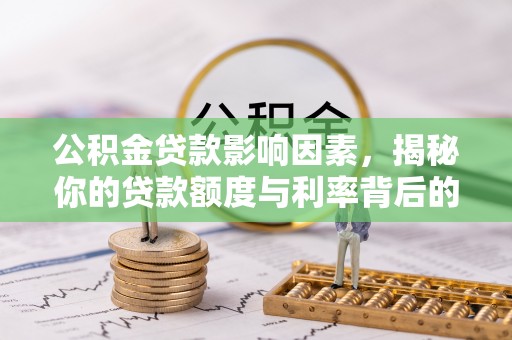 峨眉山公积金贷款影响因素，揭秘你的贷款额度与利率背后的秘密