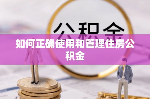 峨眉山如何正确使用和管理住房公积金